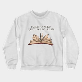 I'm not a nerd, I just like to learn. Crewneck Sweatshirt